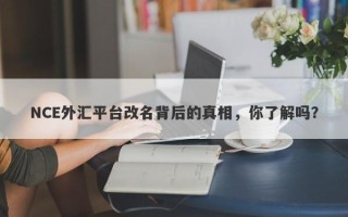 NCE外汇平台改名背后的真相，你了解吗？