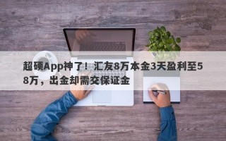 超硕App神了！汇友8万本金3天盈利至58万，出金却需交保证金