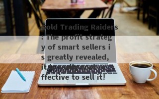 Gold Trading Raiders: The profit strategy of smart sellers is greatly revealed, it is really cost -effective to sell it!