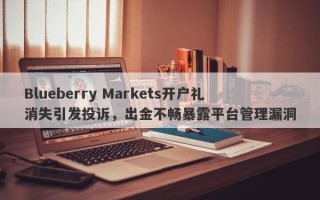 Blueberry Markets开户礼消失引发投诉，出金不畅暴露平台管理漏洞