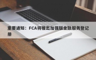 重要通知：FCA将推出加强版金融服务登记册