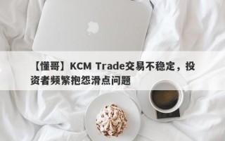 【懂哥】KCM Trade交易不稳定，投资者频繁抱怨滑点问题