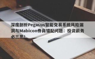 深度剖析Pegasus智能交易系统风险漏洞与Mabicon券商错配问题：投资前务必三思！