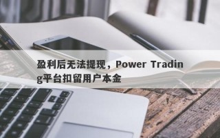 盈利后无法提现，Power Trading平台扣留用户本金