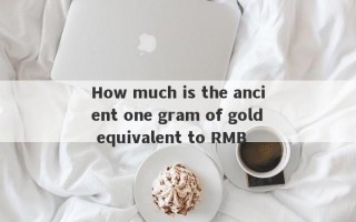 How much is the ancient one gram of gold equivalent to RMB