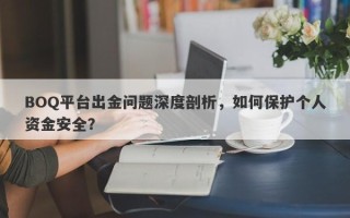 BOQ平台出金问题深度剖析，如何保护个人资金安全？