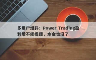 多用户爆料：Power Trading盈利后不能提现，本金也没了