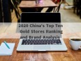 2020 China's Top Ten Gold Stores Ranking and Brand Analysis