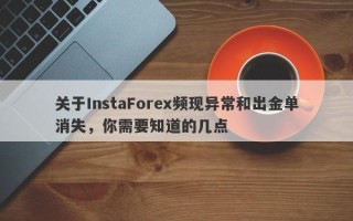 关于InstaForex频现异常和出金单消失，你需要知道的几点