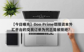 【今日曝光】Doo Prime德璞资本外汇平台的交易订单为何总是被拒绝？