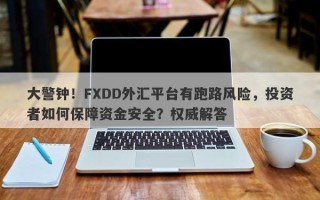 大警钟！FXDD外汇平台有跑路风险，投资者如何保障资金安全？权威解答