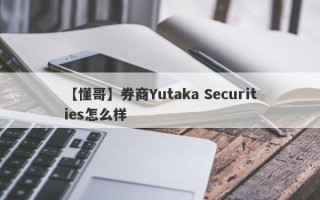 【懂哥】券商Yutaka Securities怎么样
