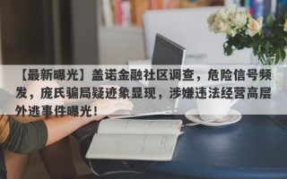 【最新曝光】盖诺金融社区调查，危险信号频发，庞氏骗局疑迹象显现，涉嫌违法经营高层外逃事件曝光！