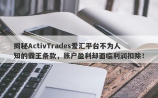 揭秘ActivTrades爱汇平台不为人知的霸王条款，账户盈利却面临利润扣除！