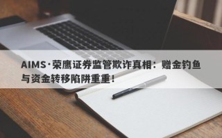 AIMS·荣鹰证券监管欺诈真相：赠金钓鱼与资金转移陷阱重重！