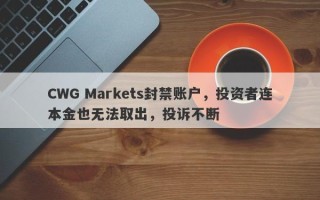 CWG Markets封禁账户，投资者连本金也无法取出，投诉不断