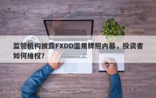 监管机构披露FXDD滥用牌照内幕，投资者如何维权？