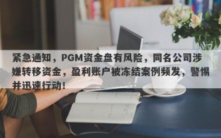 紧急通知，PGM资金盘有风险，同名公司涉嫌转移资金，盈利账户被冻结案例频发，警惕并迅速行动！