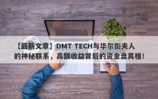 【最新文章】DMT TECH与华尔街夫人的神秘联系，高额收益背后的资金盘真相！