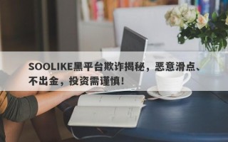 SOOLIKE黑平台欺诈揭秘，恶意滑点、不出金，投资需谨慎！