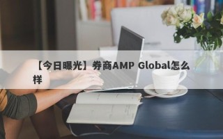 【今日曝光】券商AMP Global怎么样
