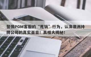 警惕PGM客服的“甩锅”行为，认清澳洲持牌公司的真实面目！真相大揭秘！