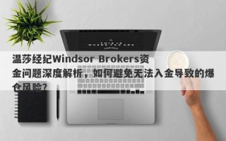 温莎经纪Windsor Brokers资金问题深度解析，如何避免无法入金导致的爆仓风险？