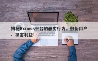 揭秘Exness平台的恶劣行为，敷衍用户、损害利益！