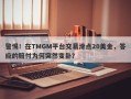 警惕！在TMGM平台交易滑点20美金，答应的赔付为何突然变卦？