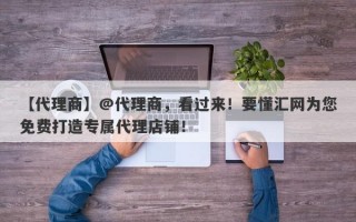 【代理商】@代理商，看过来！要懂汇网为您免费打造专属代理店铺！