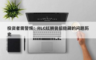 投资者需警惕：RLC红狮背后隐藏的问题历史