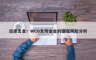 迅速出金！WCG文传金业的潜在风险分析