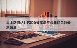 出金路断绝！FXDD被高危平台收购后的最新消息