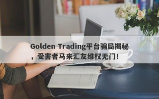 Golden Trading平台骗局揭秘，受害者马来汇友维权无门！