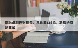 锦融卓越理财崩盘：年化收益9%，高息诱惑割韭菜