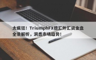 太疯狂！TriumphFX德汇外汇资金盘全景解析，洞悉市场趋势！