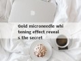 Gold microneedle whitening effect reveals the secret