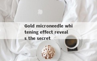 Gold microneedle whitening effect reveals the secret