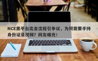 NCE黑平台出金流程引争议，为何需要手持身份证录视频？网友曝光！