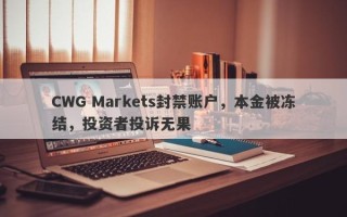 CWG Markets封禁账户，本金被冻结，投资者投诉无果