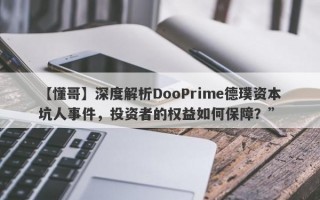 【懂哥】深度解析DooPrime德璞资本坑人事件，投资者的权益如何保障？”