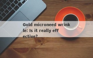 Gold microneed wrinkle: Is it really effective?