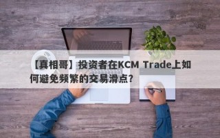 【真相哥】投资者在KCM Trade上如何避免频繁的交易滑点？