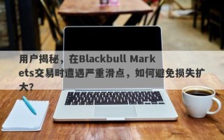 用户揭秘，在Blackbull Markets交易时遭遇严重滑点，如何避免损失扩大？