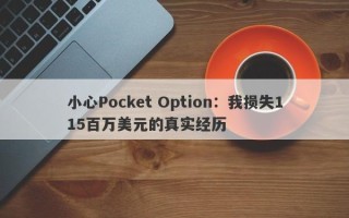 小心Pocket Option：我损失115百万美元的真实经历