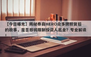 【今日曝光】揭秘券商HERO众多牌照背后的故事，是否即将限制投资人出金？专业解读！