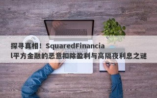 探寻真相！SquaredFinancial平方金融的恶意扣除盈利与高隔夜利息之谜