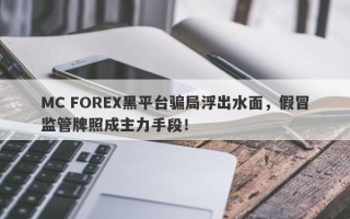 MC FOREX黑平台骗局浮出水面，假冒监管牌照成主力手段！