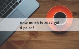 How much is 2022 gold price?