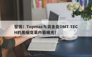 警惕！Topmax与资金盘DMT TECH的黑暗交易内幕曝光！